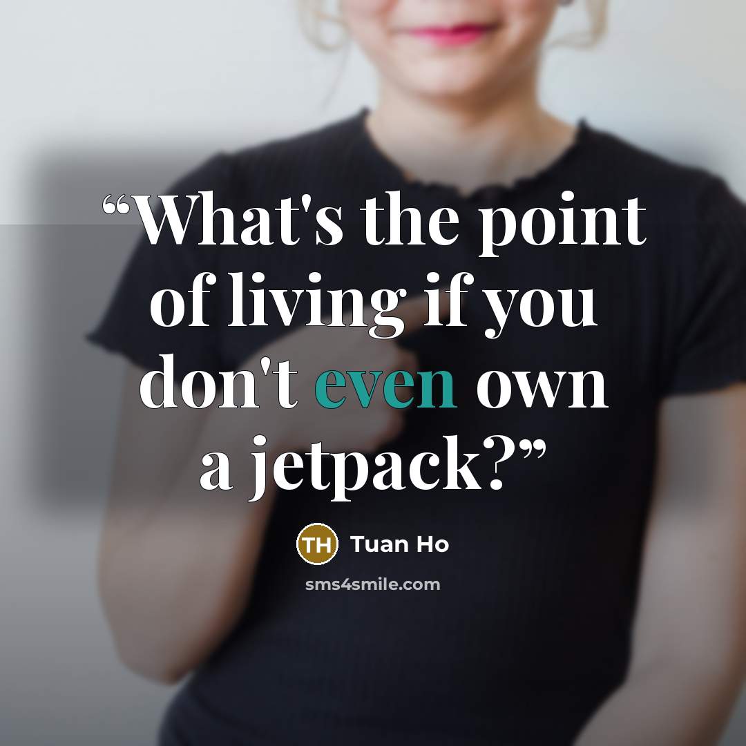 “What's the point of living if you don't even own a jetpack?” quote by Tuan Ho