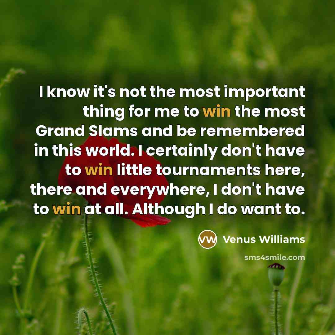 “I know it's not the most important thing for me…” quote by Venus Williams