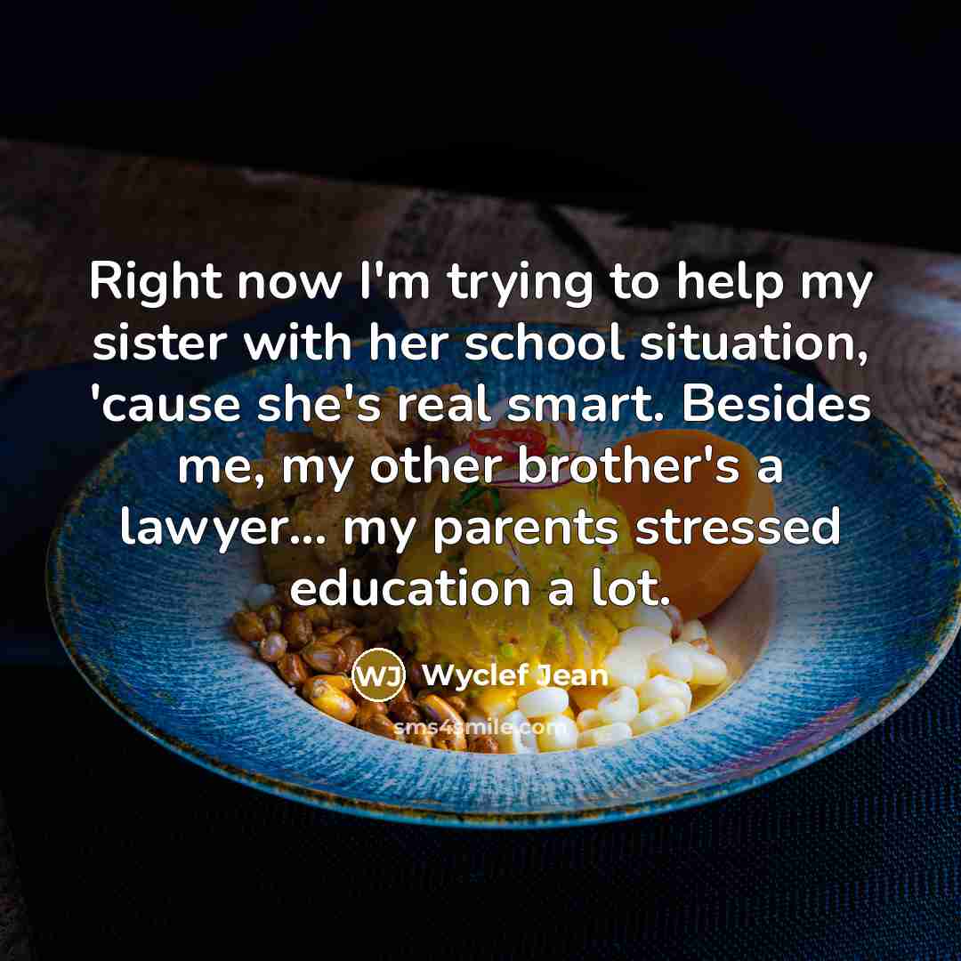 “Right now I'm trying to help my sister with her…” quote by Wyclef Jean