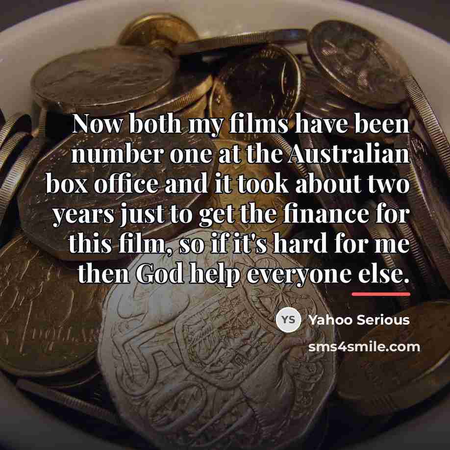 “Now both my films have been number one at the…” quote by Yahoo Serious