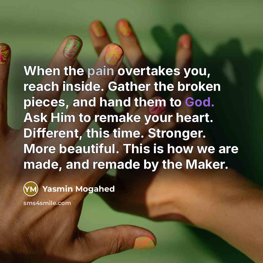 “When the pain overtakes you, reach inside. Gather the broken…” quote by Yasmin Mogahed