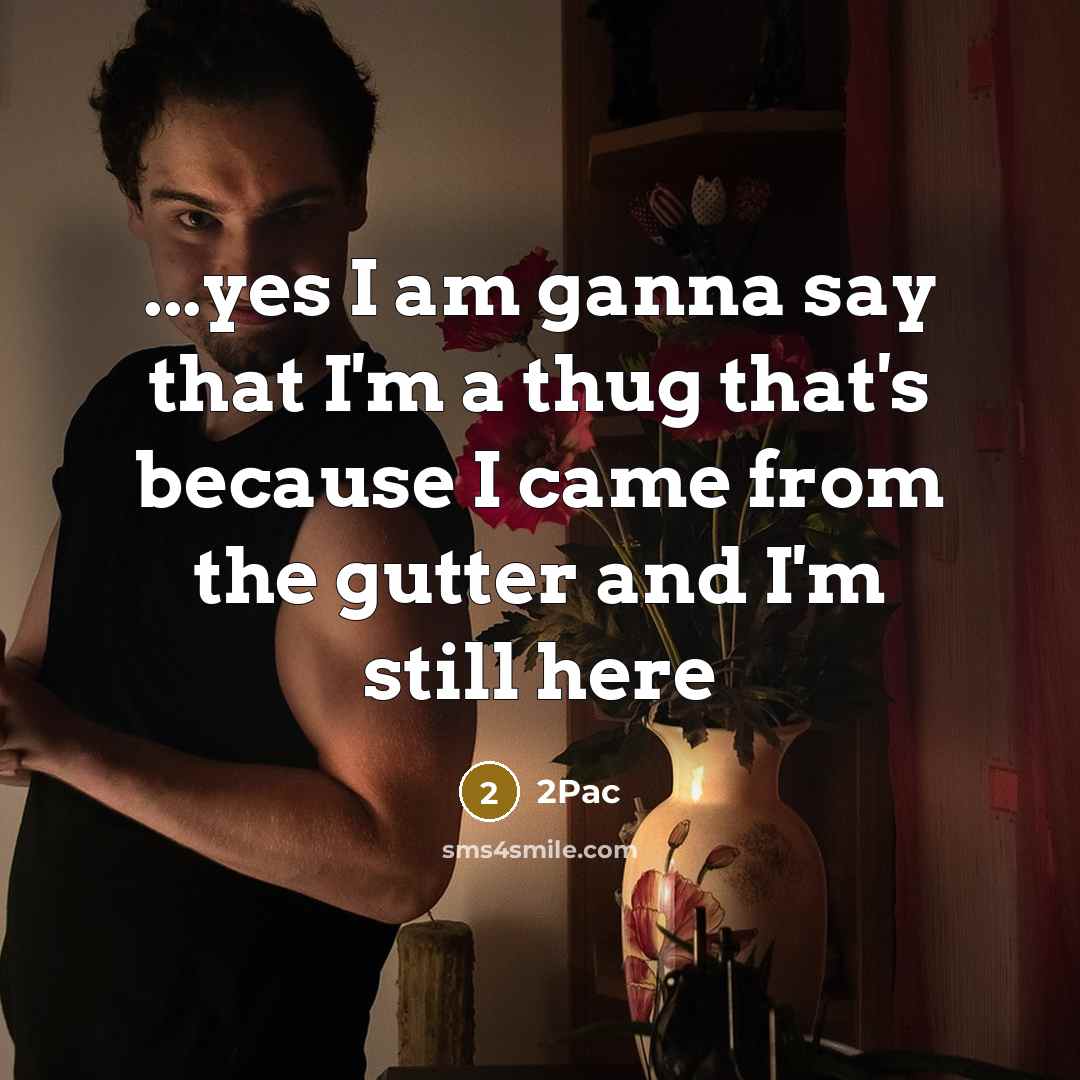 “...yes I am ganna say that I'm a thug that's…” quote by 2pac
