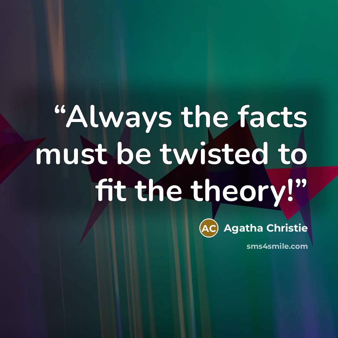 “Always the facts must be twisted to fit the theory!” quote by Agatha Christie