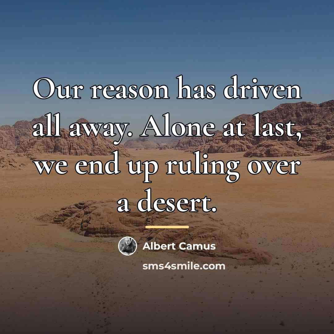 “Our reason has driven all away. Alone at last, we…” quote by Albert Camus