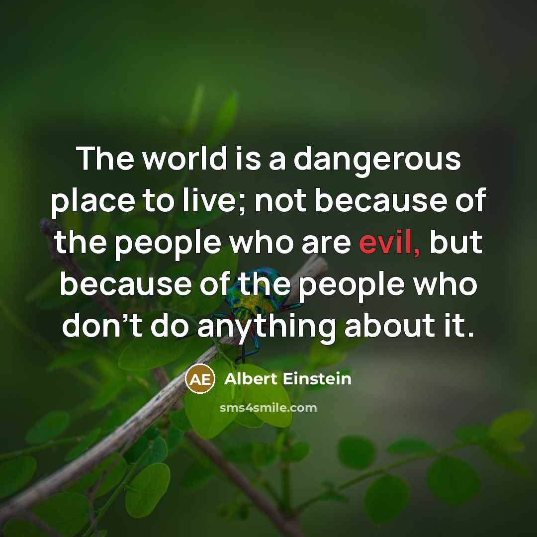 “The world is a dangerous place to live; not because…” quote by Albert Einstein