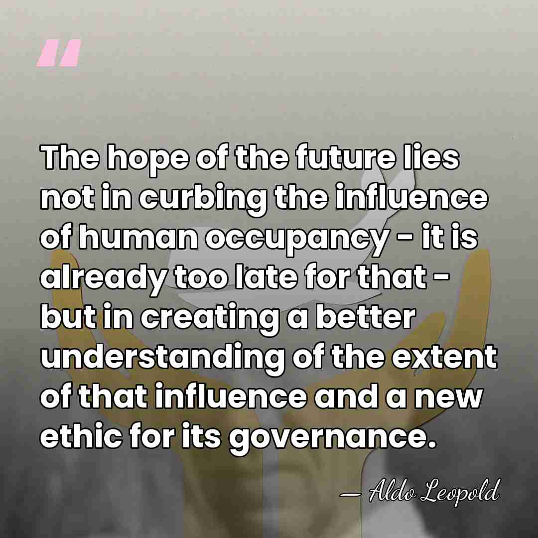 The hope of the future lies not in curbing the influence of&hellip; - Aldo Leopold