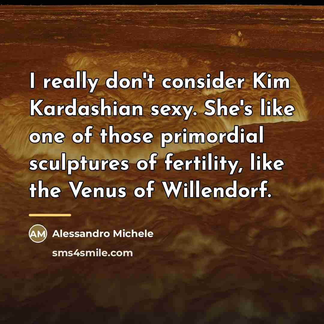 “I really don't consider Kim Kardashian sexy. She's like one…” quote by Alessandro Michele