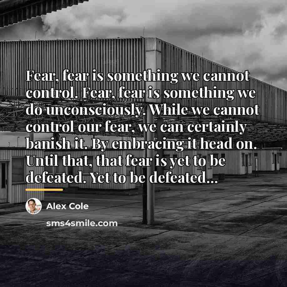 “Fear, fear is something we cannot control. Fear, fear is…” quote by Alex Cole