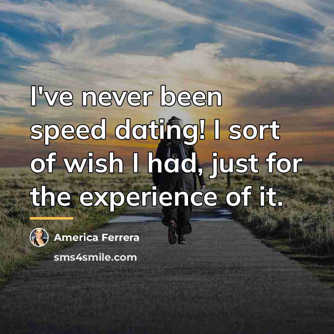 “I've never been speed dating! I sort of wish I…” quote by America Ferrera