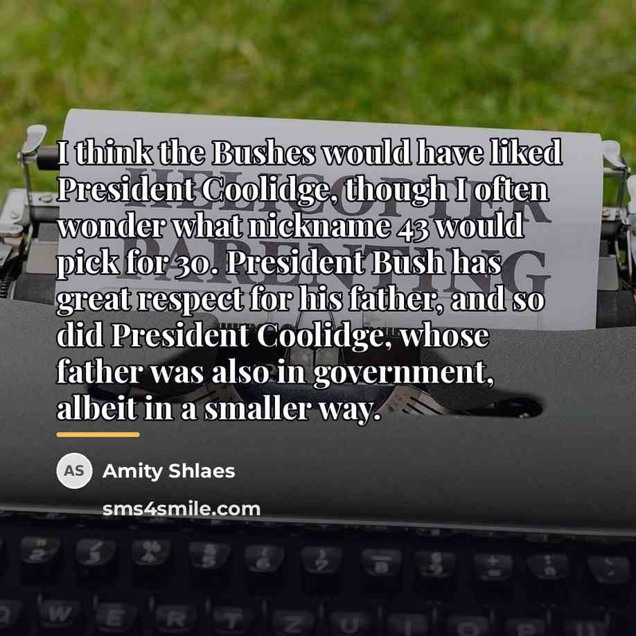 “I think the Bushes would have liked President Coolidge, though…” quote by Amity Shlaes