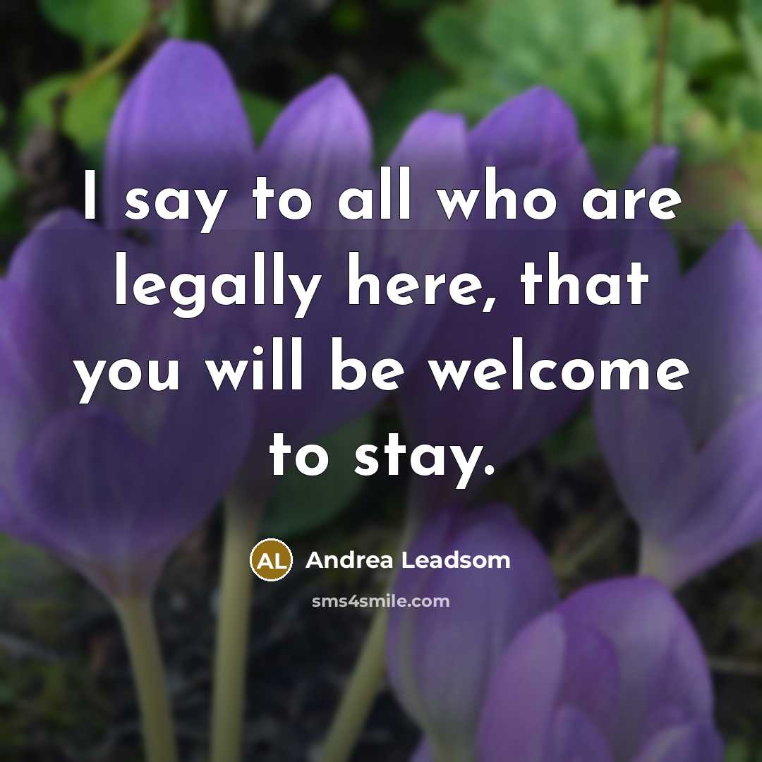 “I say to all who are legally here, that you…” quote by Andrea Leadsom