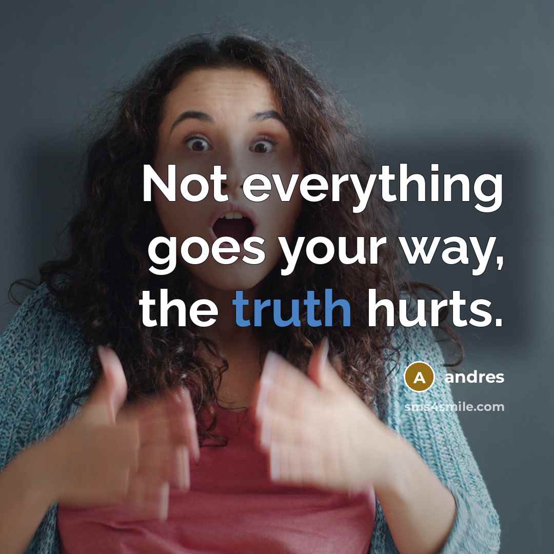 “Not everything goes your way, the truth hurts.…” quote by Andres