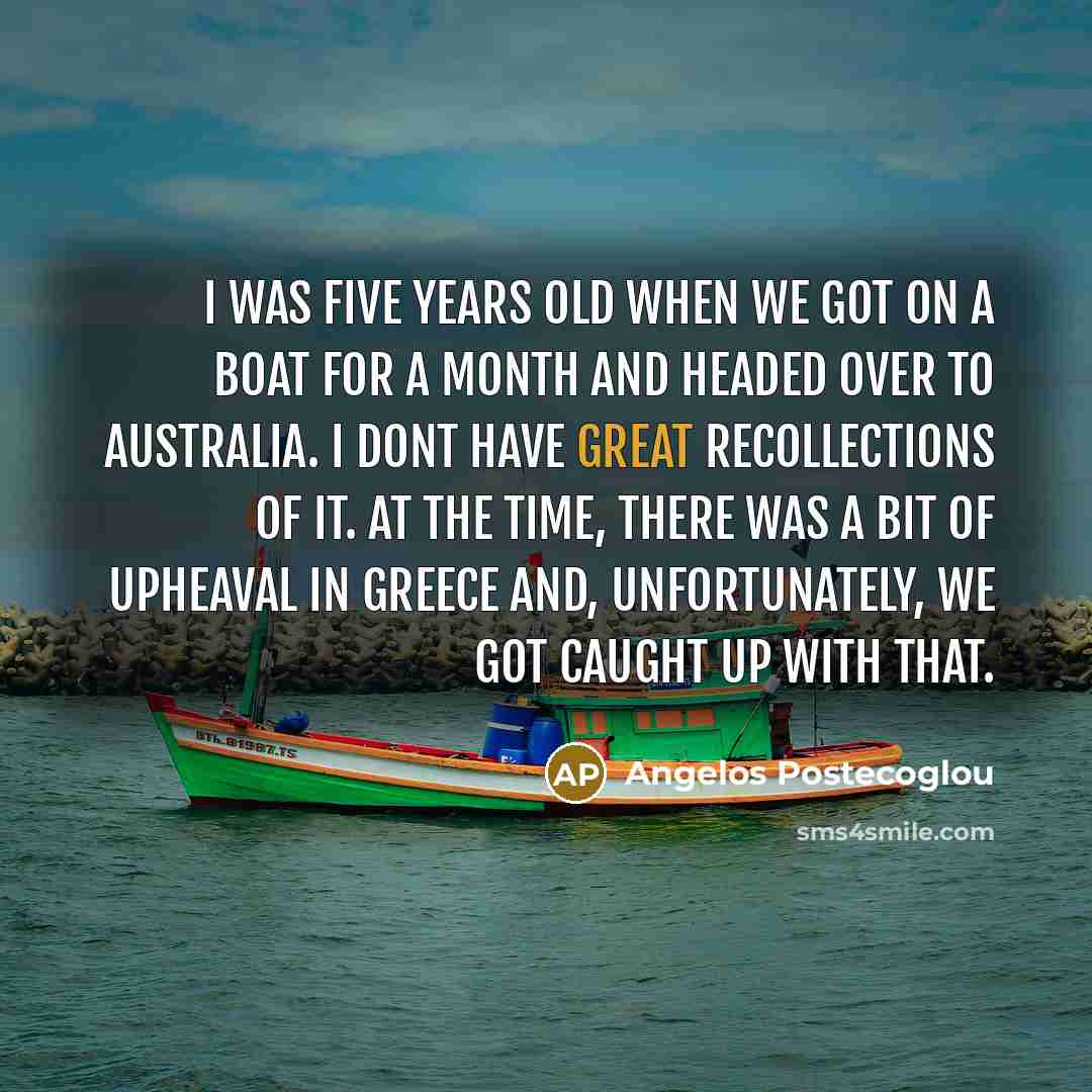 “I was five years old when we got on a…” quote by Angelos Postecoglou