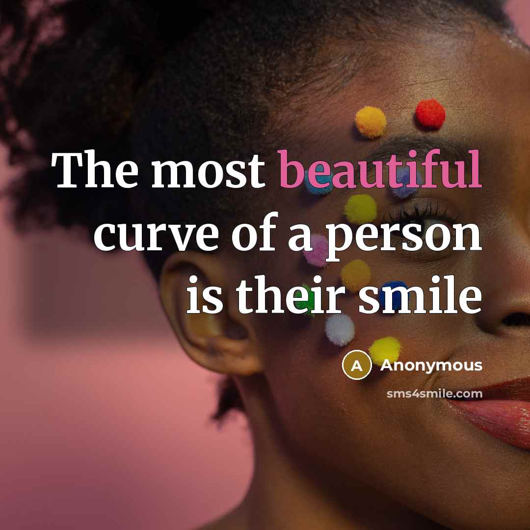 “The most beautiful curve of a person is their smile…” quote by Anonymous