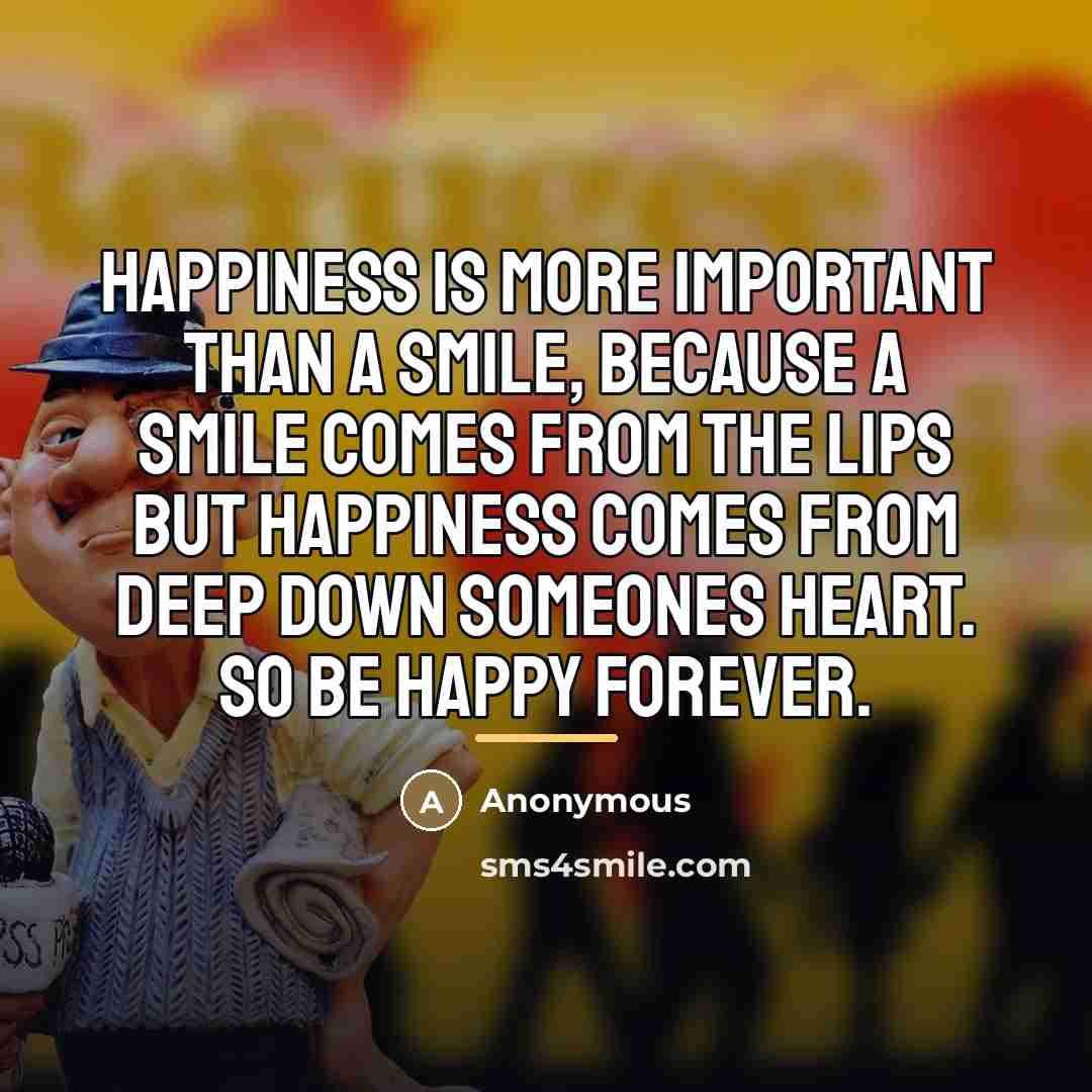 “Happiness is more important than a smile, because a smile…” quote by Anonymous