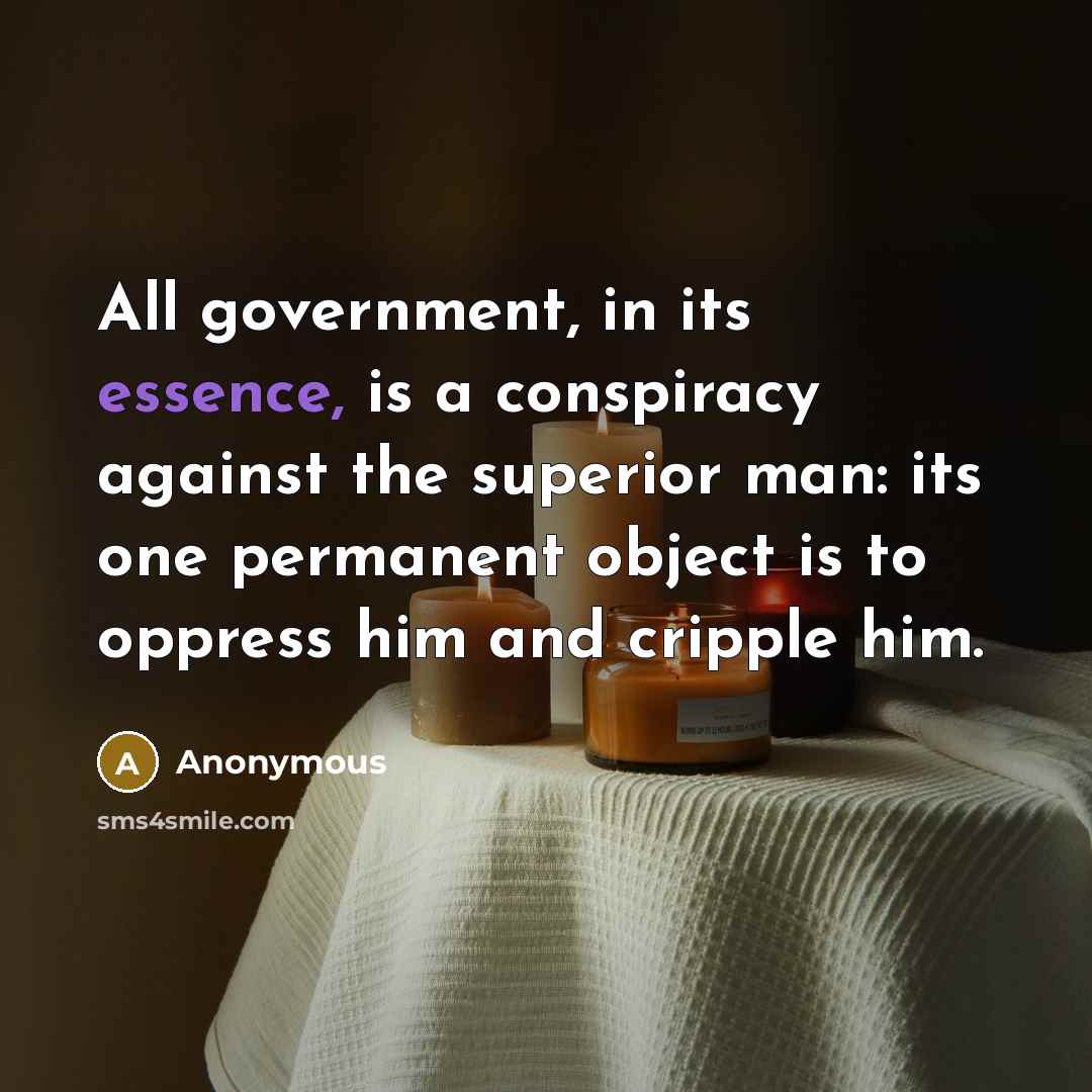 “All government, in its essence, is a conspiracy against the…” quote by Anonymous