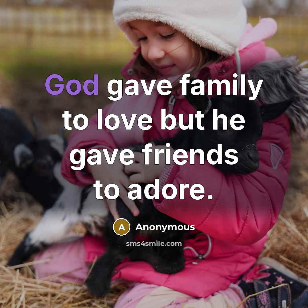 “God gave family to love but he gave friends to…” quote by Anonymous