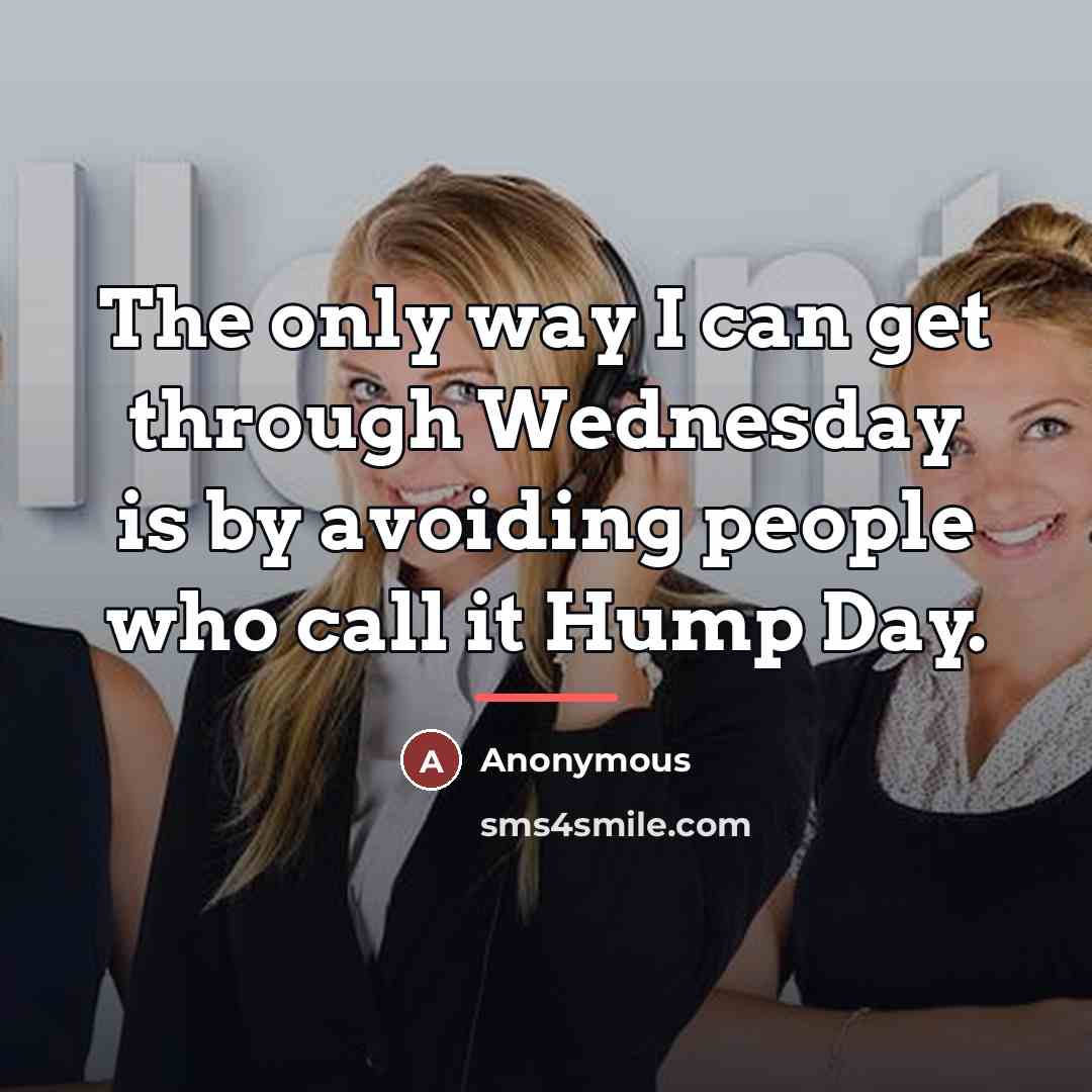 “The only way I can get through Wednesday is by…” quote by Anonymous