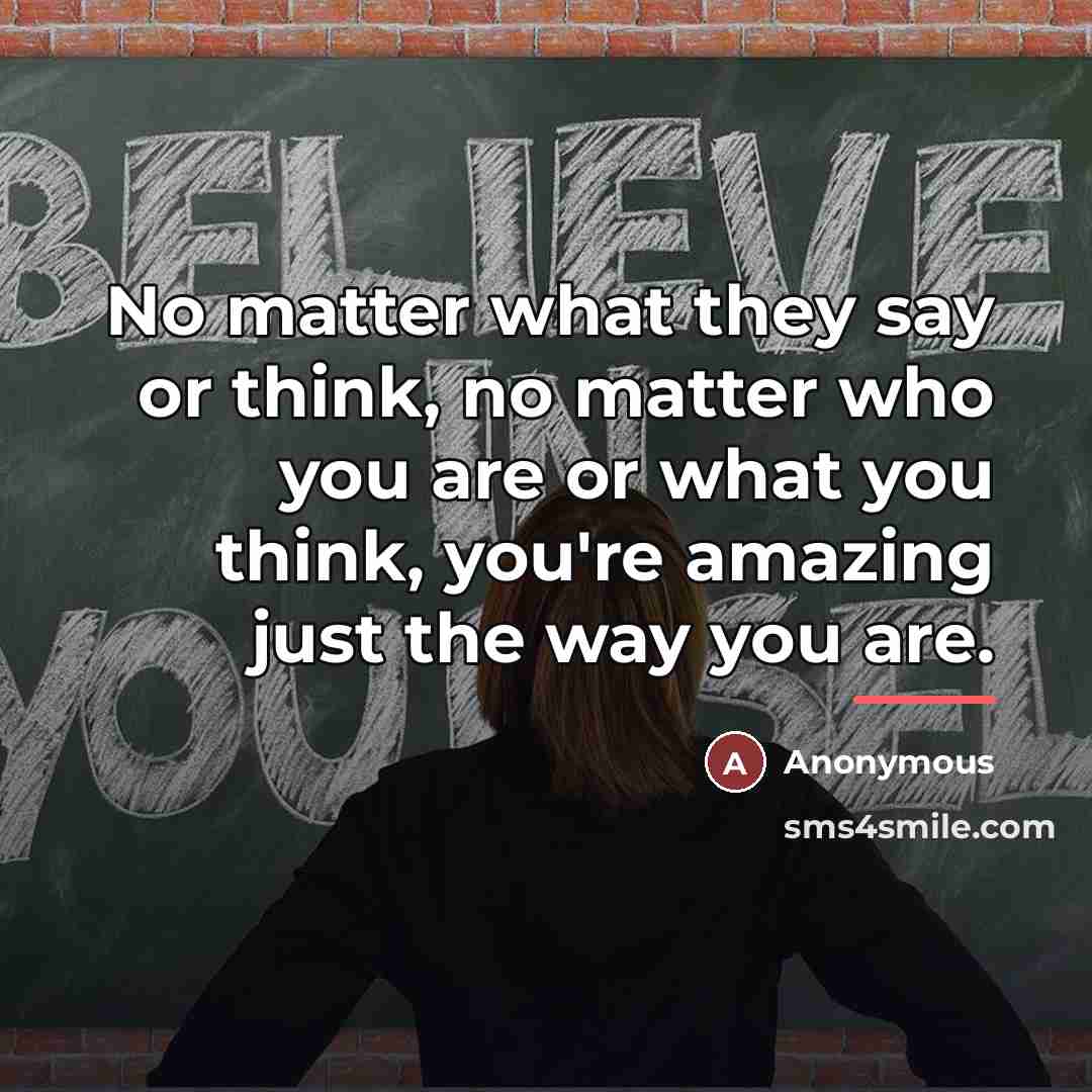 “No matter what they say or think, no matter who…” quote by Anonymous