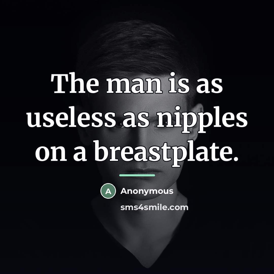 “The man is as useless as nipples on a breastplate.…” quote by Anonymous