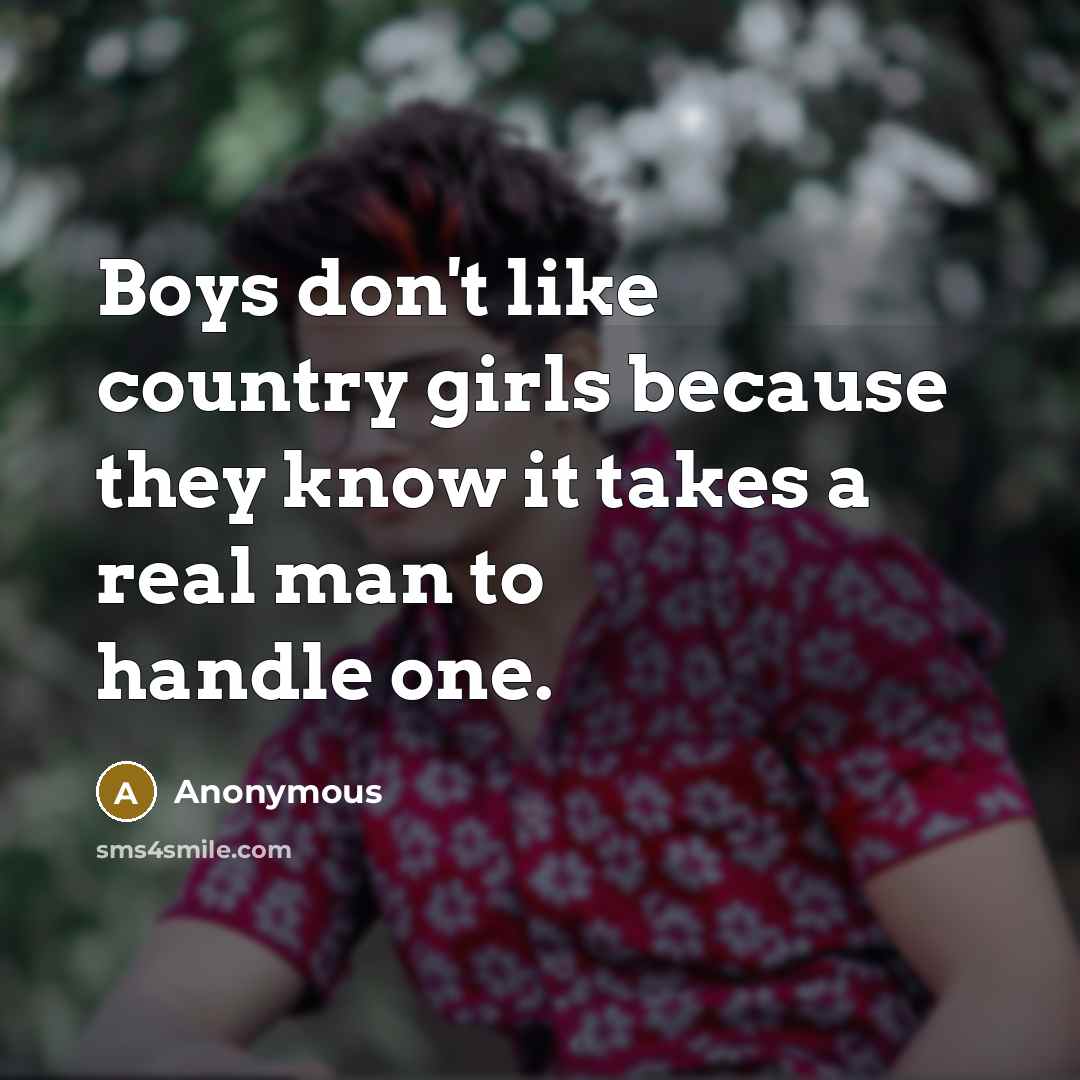 “Boys don't like country girls because they know it takes…” quote by Anonymous