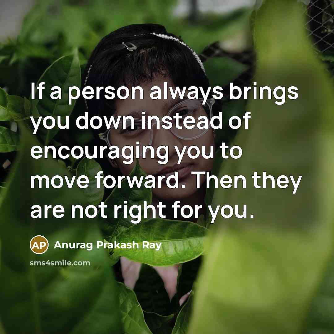 “If a person always brings you down instead of encouraging…” quote by Anurag Prakash Ray