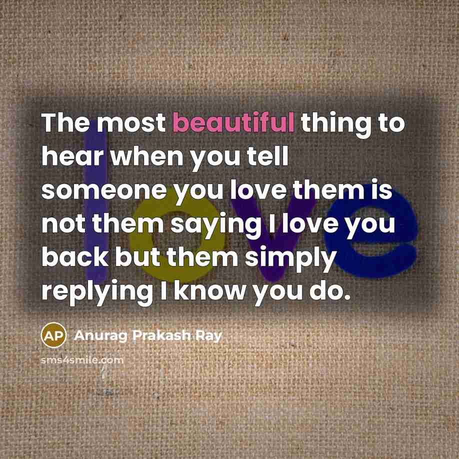 “The most beautiful thing to hear when you tell someone…” quote by Anurag Prakash Ray