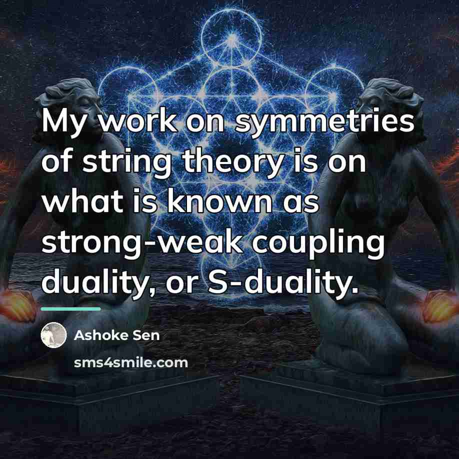 “My work on symmetries of string theory is on what…” quote by Ashoke Sen