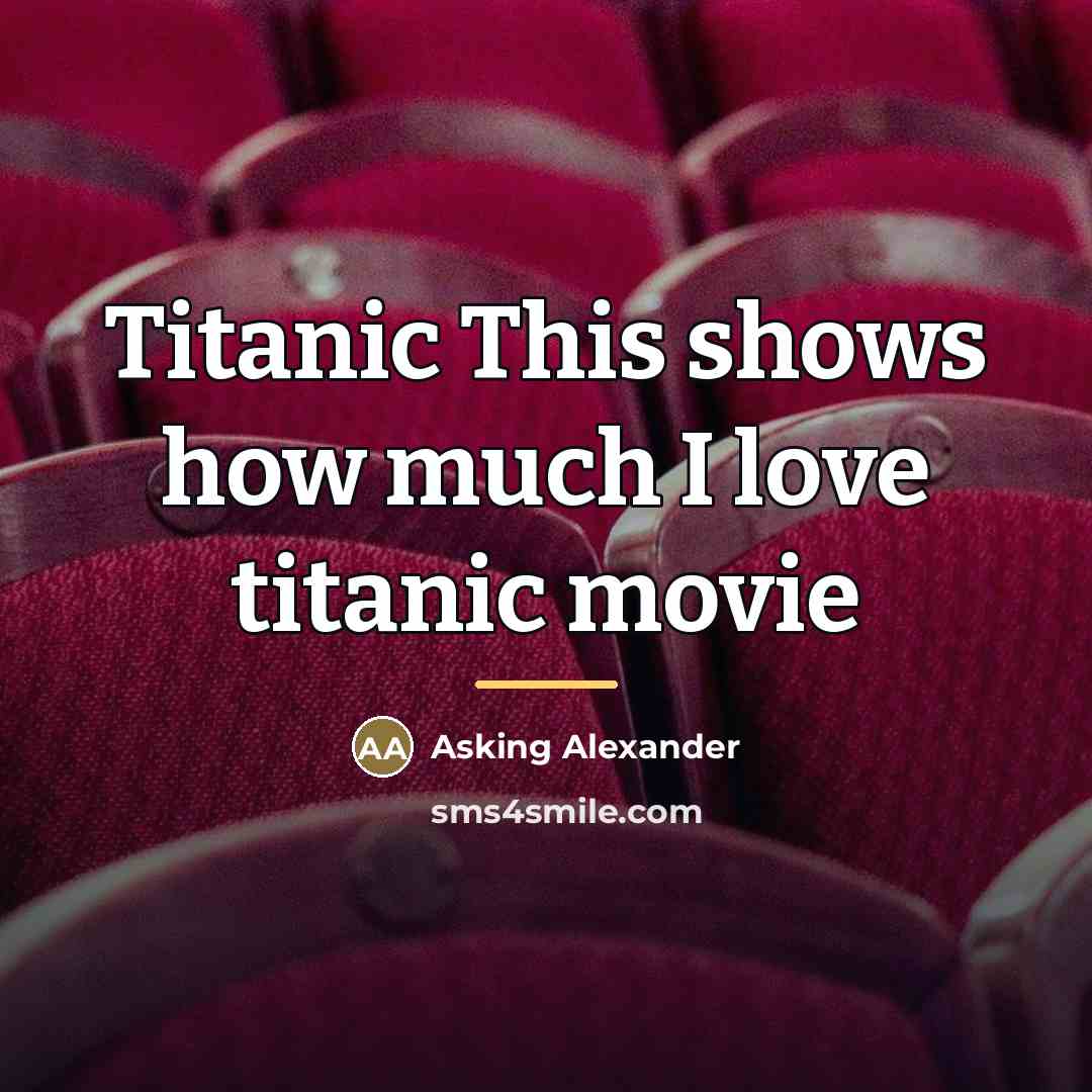 “Titanic This shows how much I love titanic movie…” quote by Asking Alexander