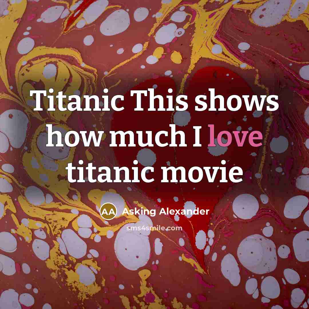 “Titanic This shows how much I love titanic movie” quote by Asking Alexander