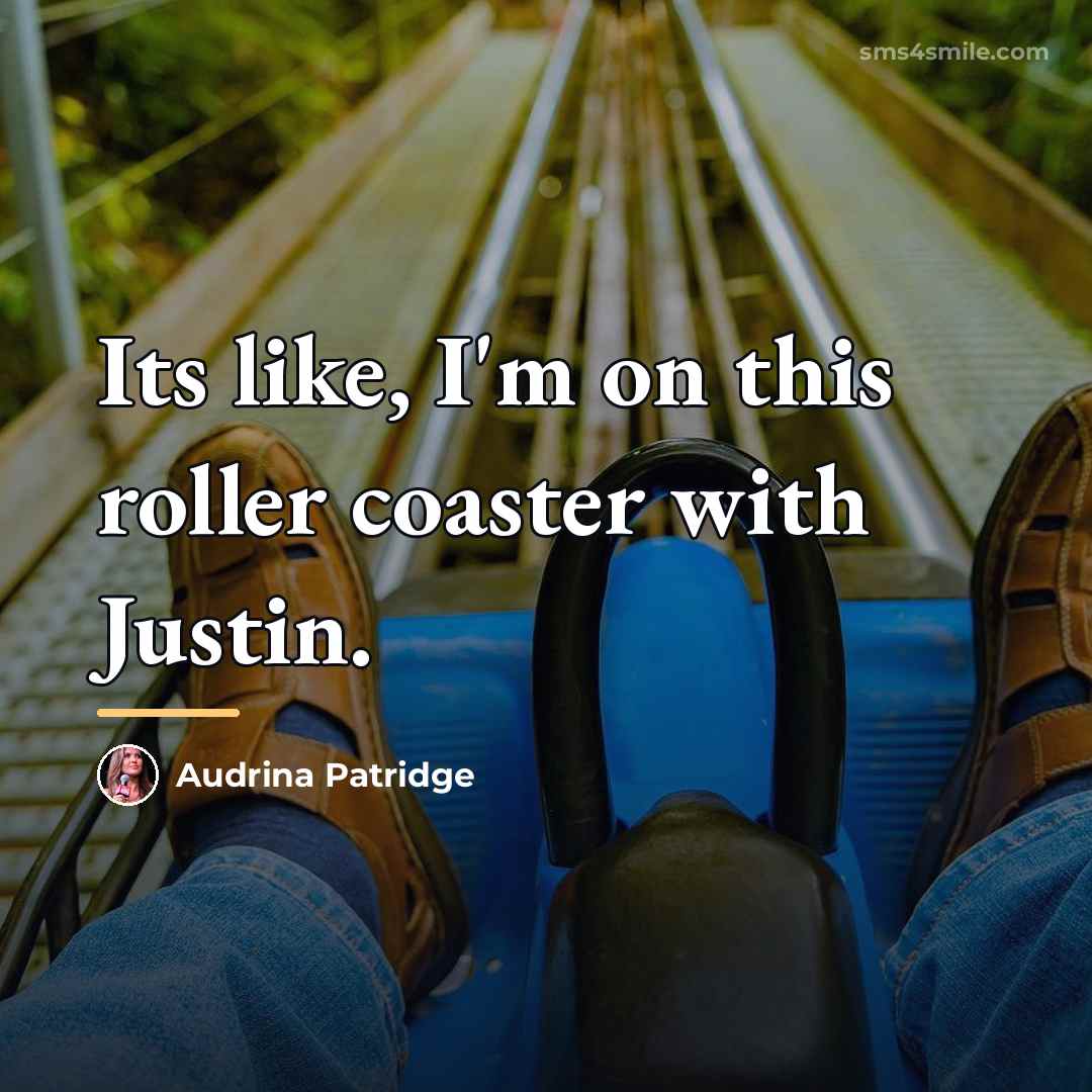“Its like, I'm on this roller coaster with Justin.…” quote by Audrina Patridge