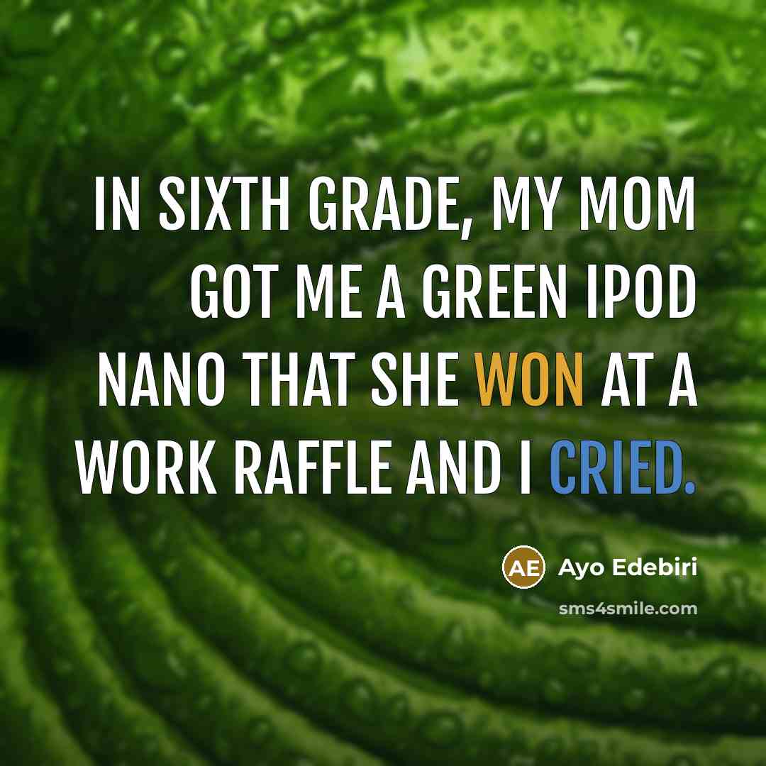 “In sixth grade, my mom got me a green iPod Nano that she won at a work raffle and I cried.” quote by Ayo Edebiri