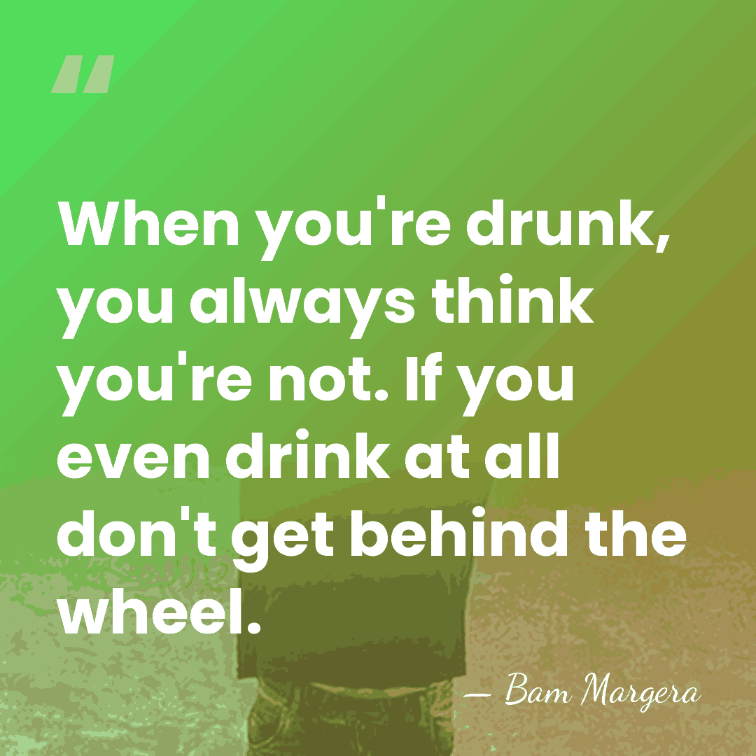 When you're drunk, you always think you're not. If you even drink&hellip; - Bam Margera