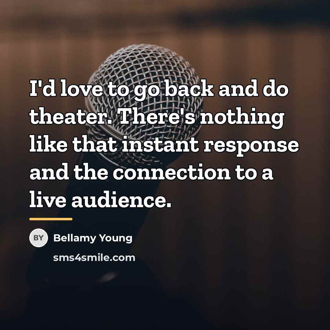 “I'd love to go back and do theater. There's nothing…” quote by Bellamy Young