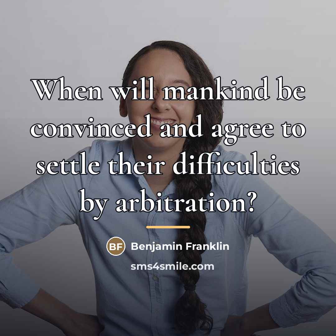 “When will mankind be convinced and agree to settle their…” quote by Benjamin Franklin