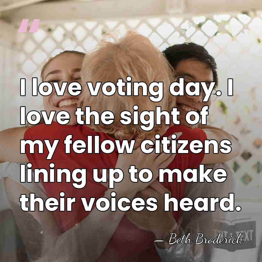 I love voting day. I love the sight of my fellow citizens&hellip; - Beth Broderick