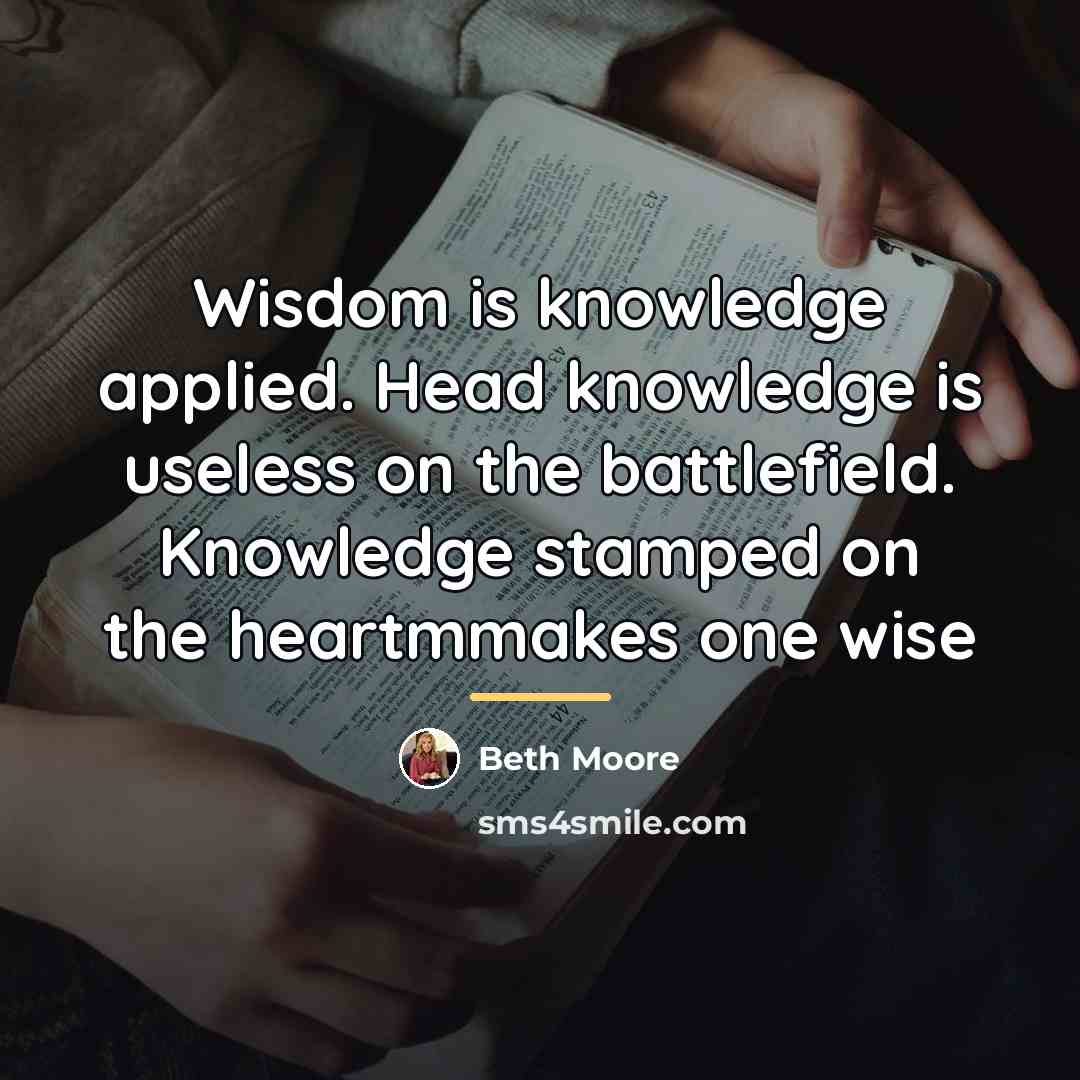 “Wisdom is knowledge applied. Head knowledge is useless on the…” quote by Beth Moore