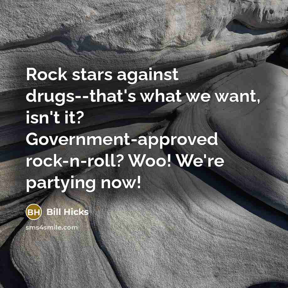 “Rock stars against drugs--that's what we want, isn't it? Government-approved…” quote by Bill Hicks