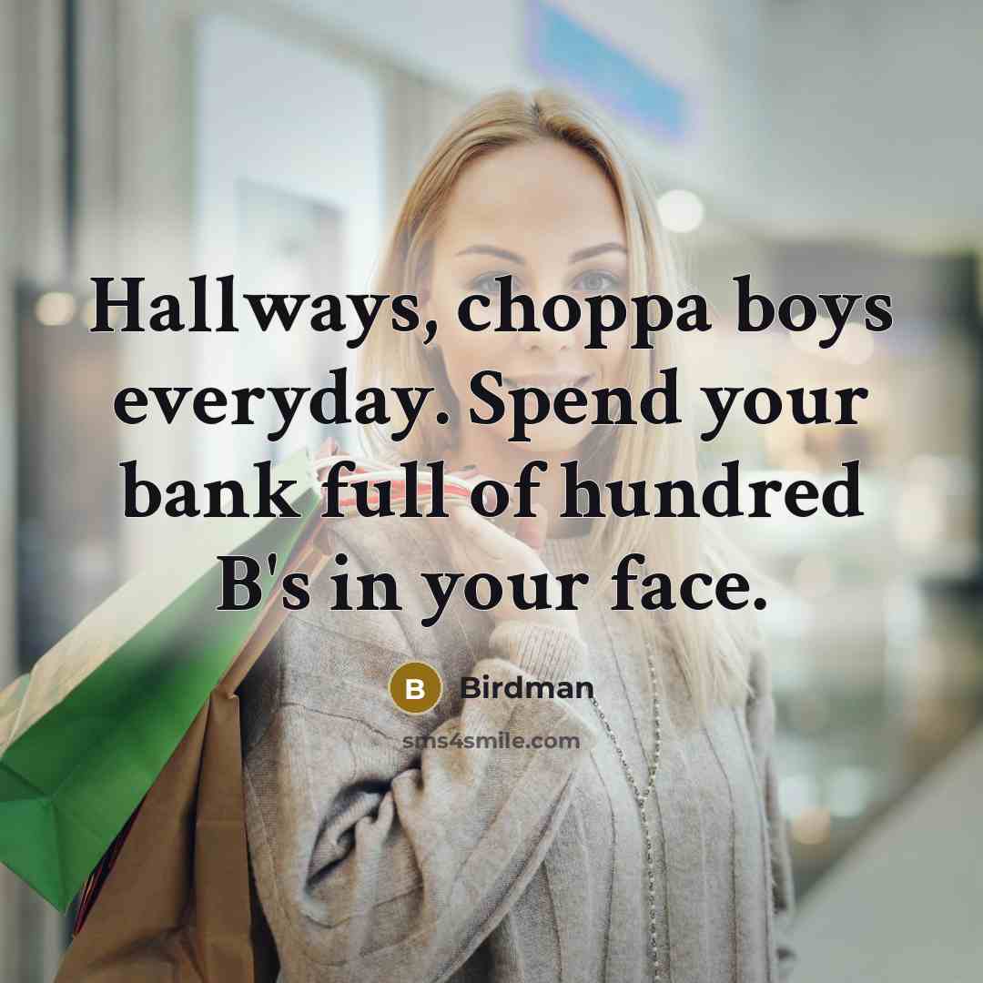 “Hallways, choppa boys everyday. Spend your bank full of hundred…” quote by Birdman