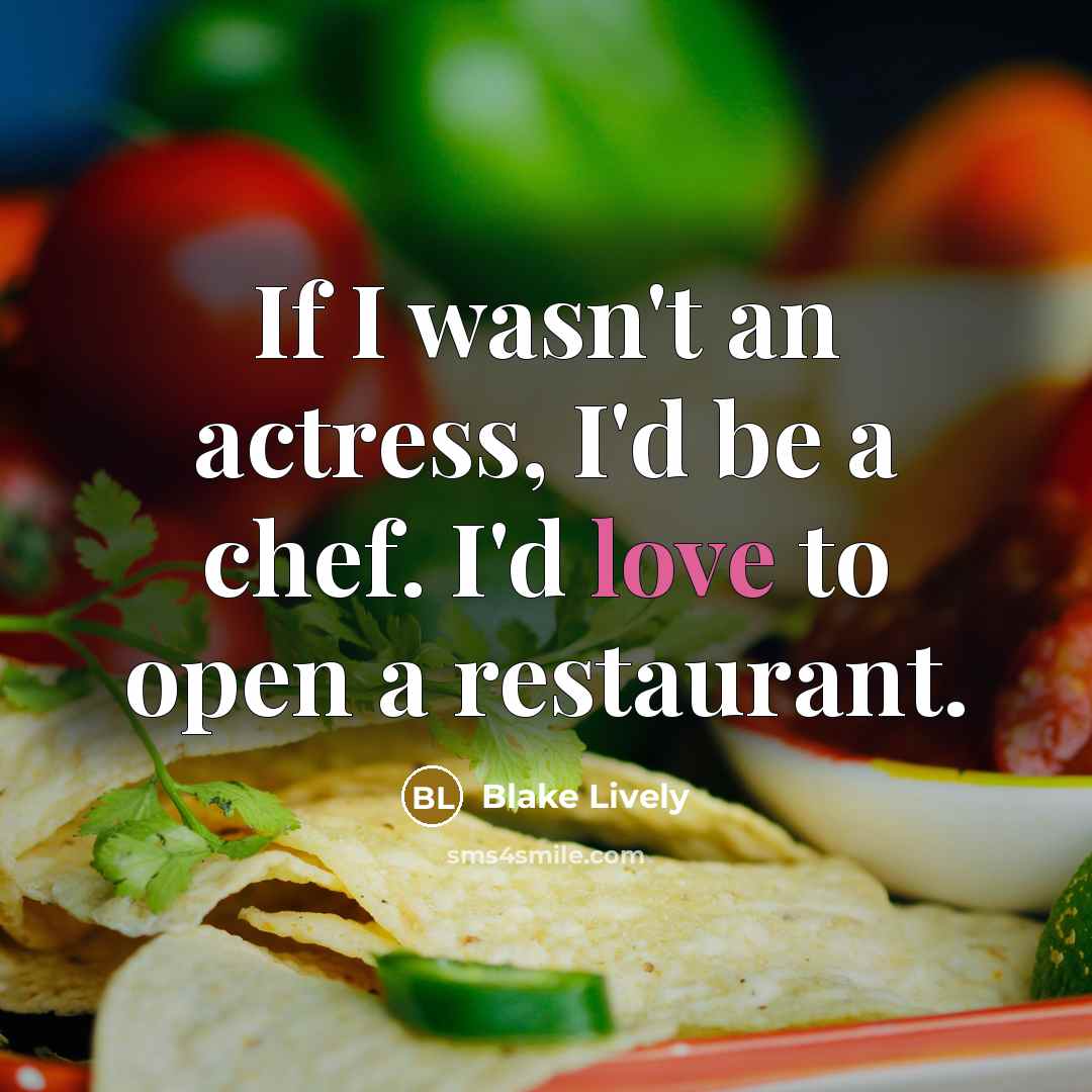 “If I wasn't an actress, I'd be a chef. I'd…” quote by Blake Lively