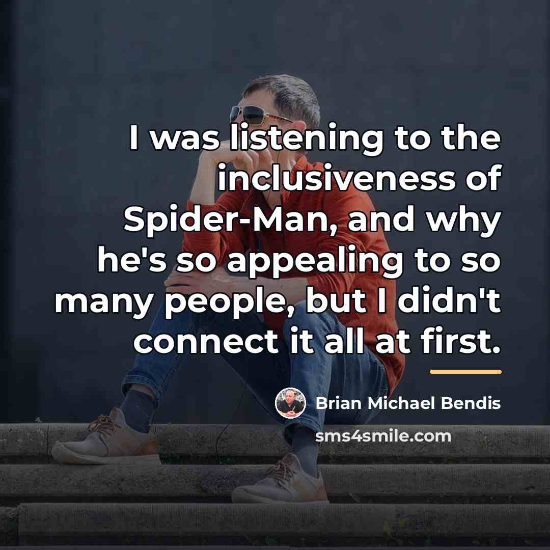 “I was listening to the inclusiveness of Spider-Man, and why…” quote by Brian Michael Bendis