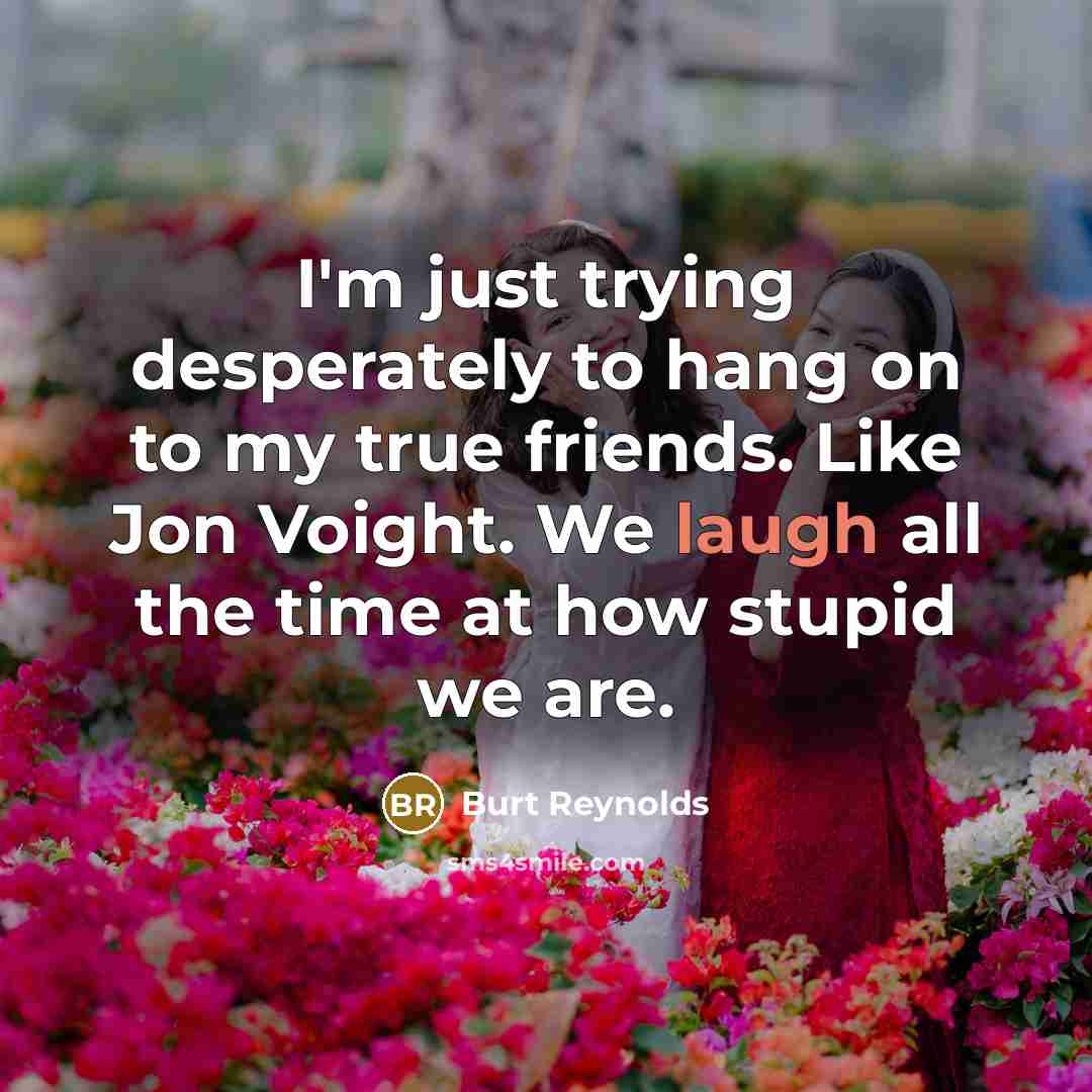 “I'm just trying desperately to hang on to my true…” quote by Burt Reynolds