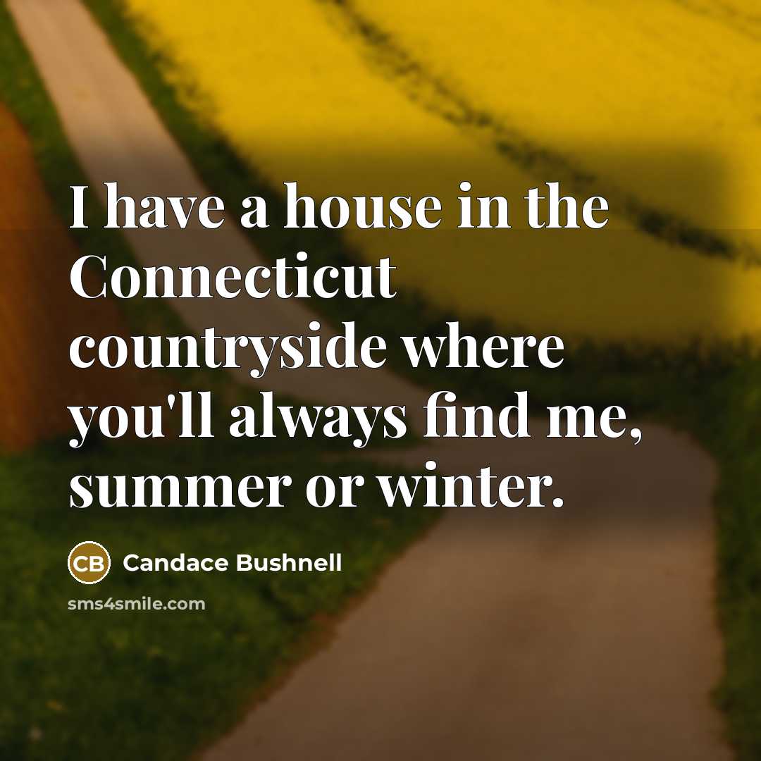 “I have a house in the Connecticut countryside where you'll…” quote by Candace Bushnell