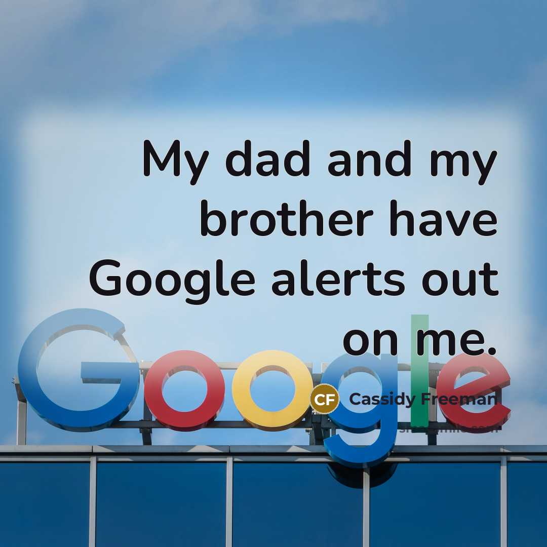 “My dad and my brother have Google alerts out on…” quote by Cassidy Freeman