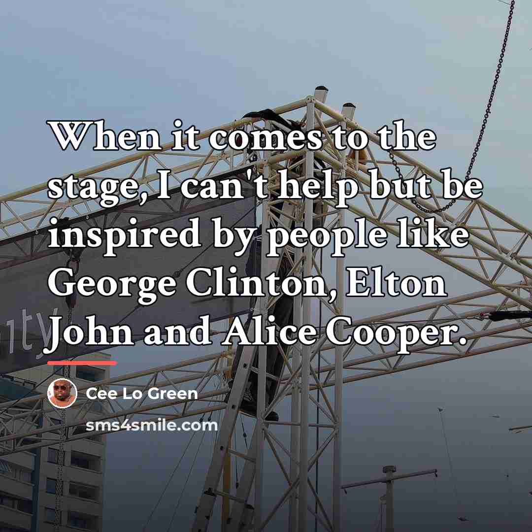 “When it comes to the stage, I can't help but…” quote by Cee Lo Green