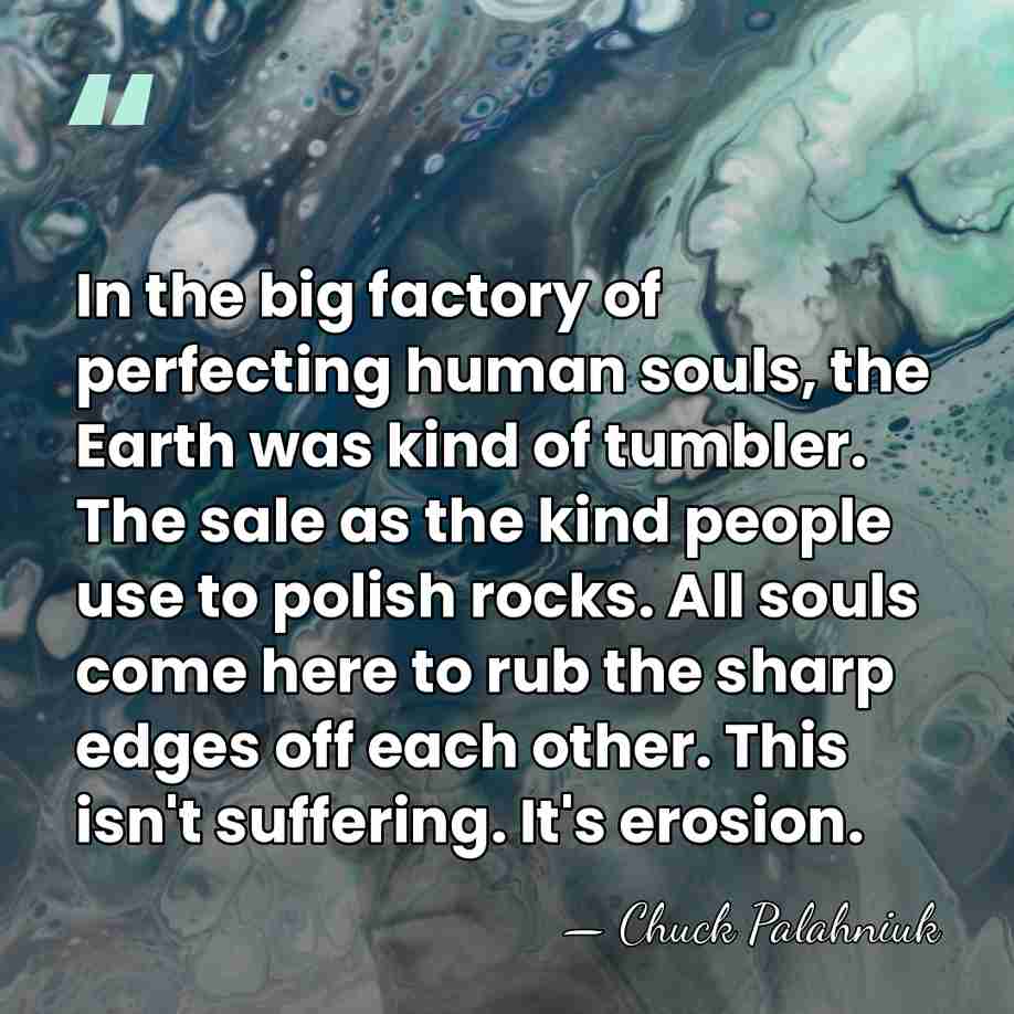 In the big factory of perfecting human souls, the Earth was kind&hellip; - Chuck Palahniuk