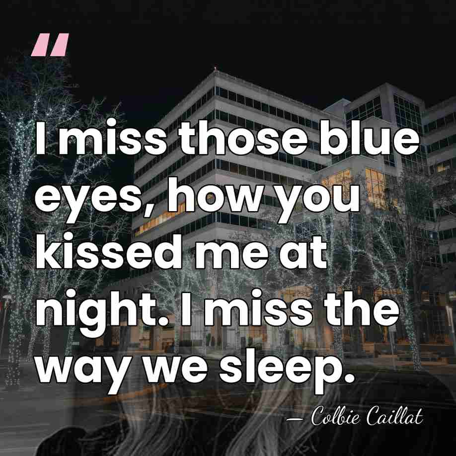 I miss those blue eyes, how you kissed me at night. I&hellip; - Colbie Caillat