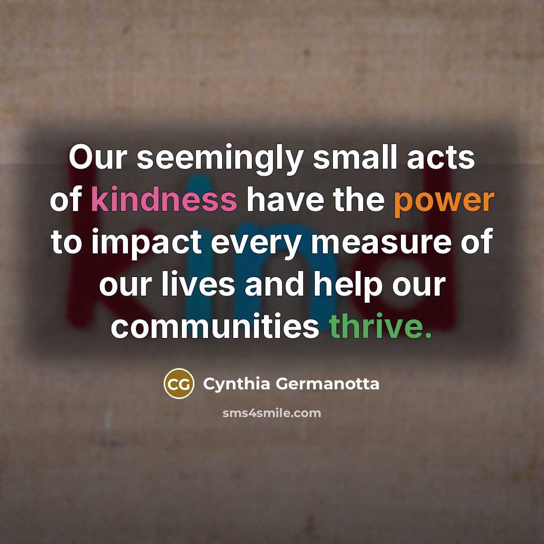 “Our seemingly small acts of kindness have the power to…” quote by Cynthia Germanotta