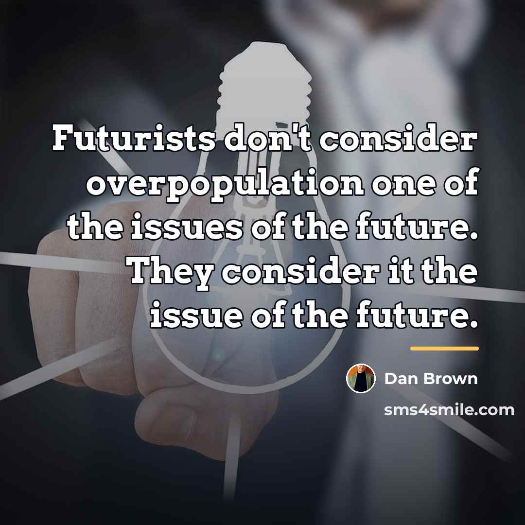 “Futurists don't consider overpopulation one of the issues of the…” quote by Dan Brown