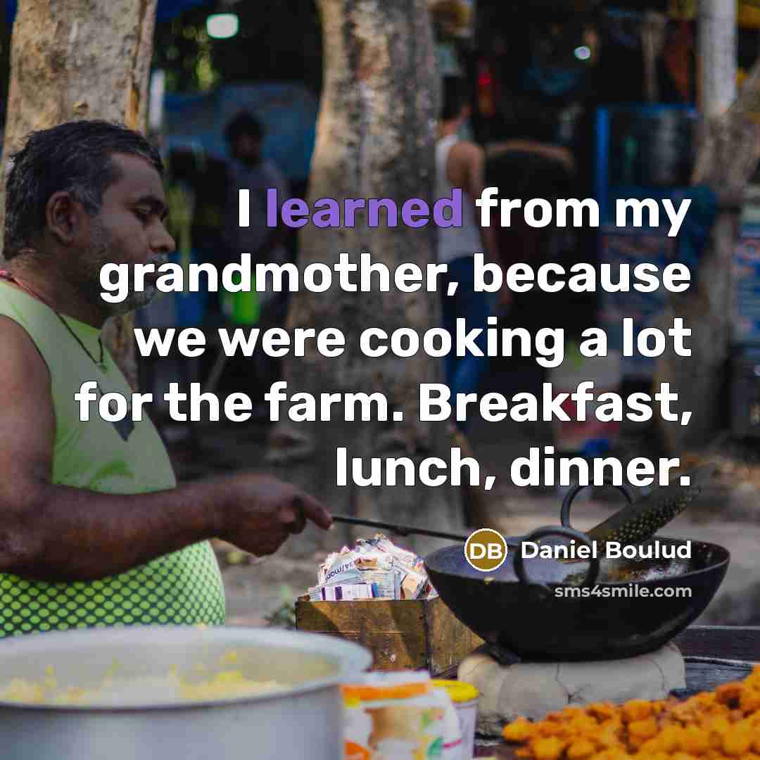 “I learned from my grandmother, because we were cooking a…” quote by Daniel Boulud
